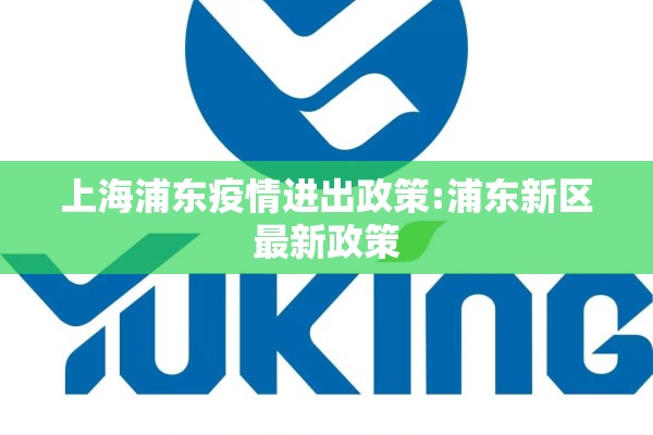 上海浦东疫情进出政策:浦东新区最新政策