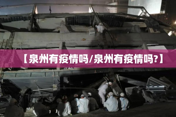 【泉州有疫情吗/泉州有疫情吗?】 【泉州有疫情吗/泉州有疫情吗?】