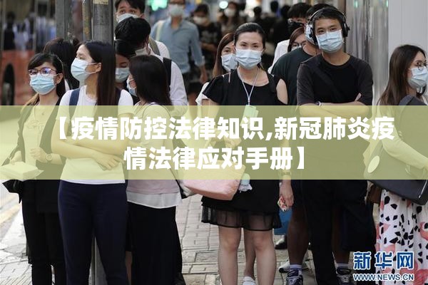 【疫情防控法律知识,新冠肺炎疫情法律应对手册】 【疫情防控法律知识,新冠肺炎疫情法律应对手册】