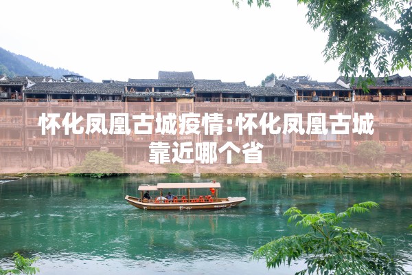 怀化凤凰古城疫情:怀化凤凰古城靠近哪个省