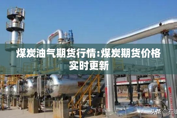 煤炭油气期货行情:煤炭期货价格实时更新