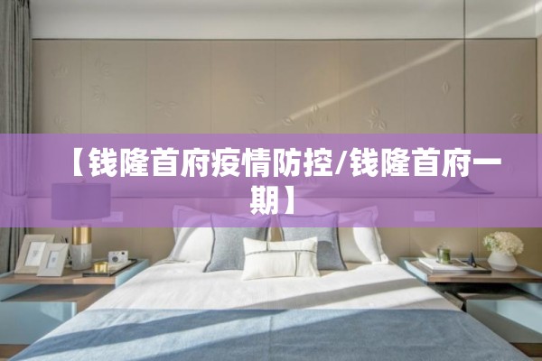 【钱隆首府疫情防控/钱隆首府一期】