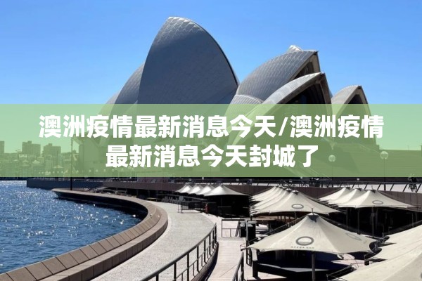 澳洲疫情最新消息今天/澳洲疫情最新消息今天封城了