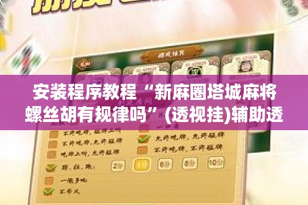 安装程序教程“新麻圈塔城麻将螺丝胡有规律吗	”(透视挂)辅助透视教程