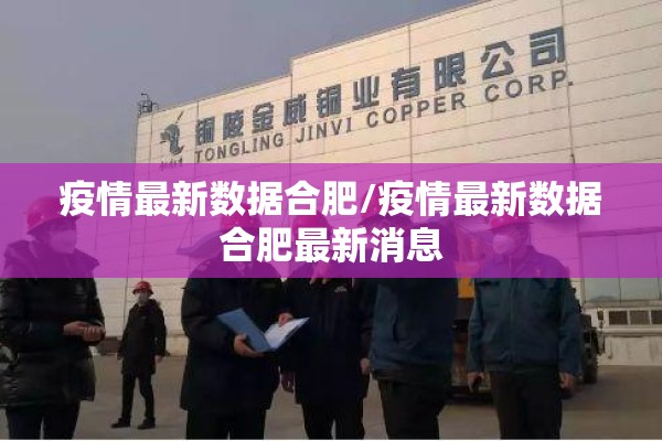 疫情最新数据合肥/疫情最新数据合肥最新消息
