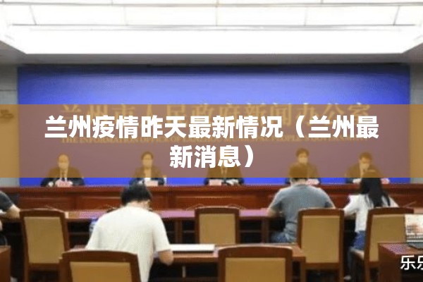 兰州疫情昨天最新情况（兰州最新消息）