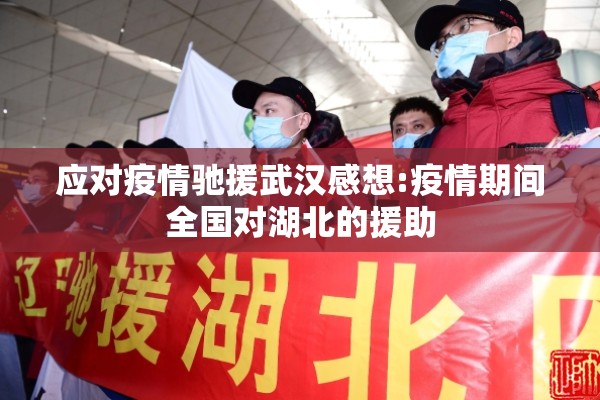 应对疫情驰援武汉感想:疫情期间全国对湖北的援助 应对疫情驰援武汉感想:疫情期间全国对湖北的援助