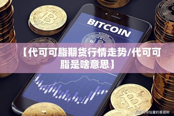 【代可可脂期货行情走势/代可可脂是啥意思】 【代可可脂期货行情走势/代可可脂是啥意思】