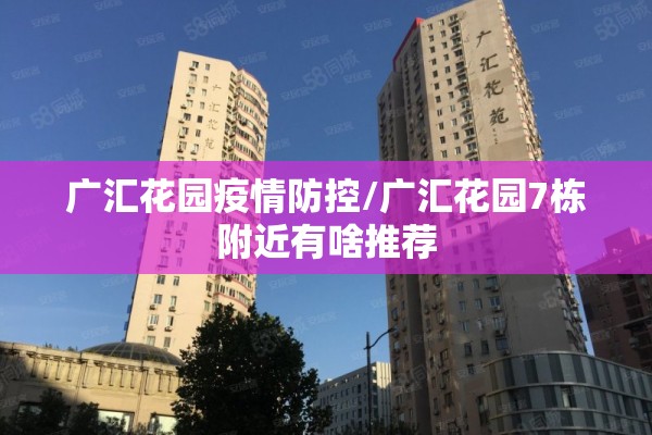 广汇花园疫情防控/广汇花园7栋附近有啥推荐