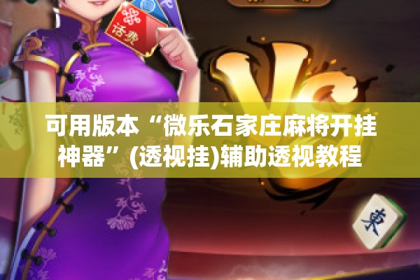 可用版本“微乐石家庄麻将开挂神器”(透视挂)辅助透视教程