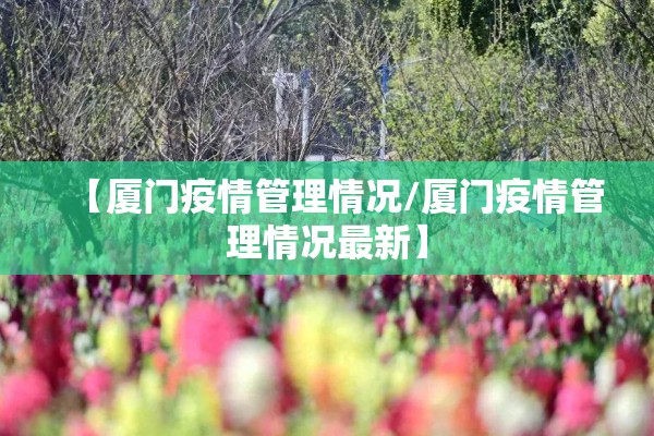 【厦门疫情管理情况/厦门疫情管理情况最新】