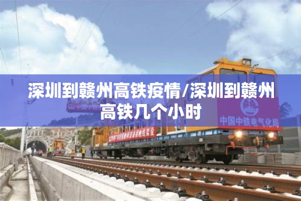 深圳到赣州高铁疫情/深圳到赣州高铁几个小时