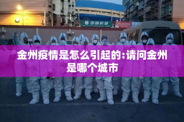 金州疫情是怎么引起的:请问金州是哪个城市 金州疫情是怎么引起的:请问金州是哪个城市