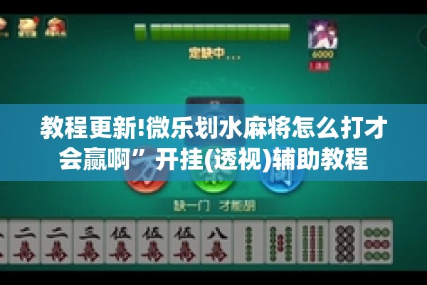 教程更新!微乐划水麻将怎么打才会赢啊	”开挂(透视)辅助教程