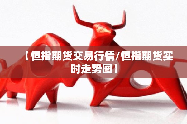 【恒指期货交易行情/恒指期货实时走势图】