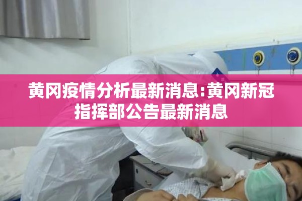 黄冈疫情分析最新消息:黄冈新冠指挥部公告最新消息 黄冈疫情分析最新消息:黄冈新冠指挥部公告最新消息