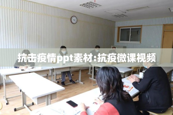 抗击疫情ppt素材:抗疫微课视频 抗击疫情ppt素材:抗疫微课视频