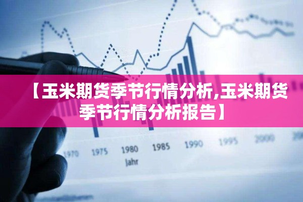 【玉米期货季节行情分析,玉米期货季节行情分析报告】