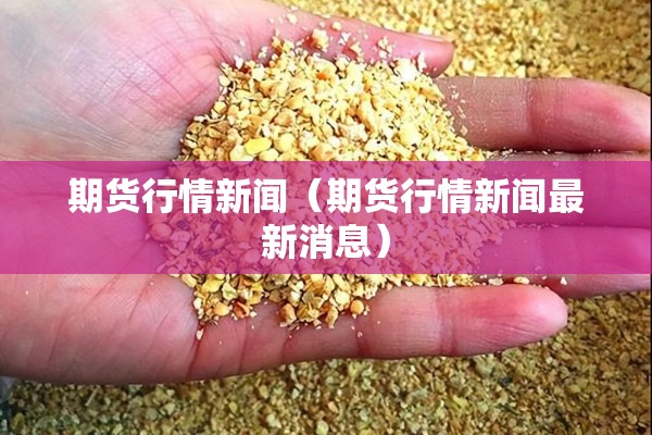 期货行情新闻（期货行情新闻最新消息）