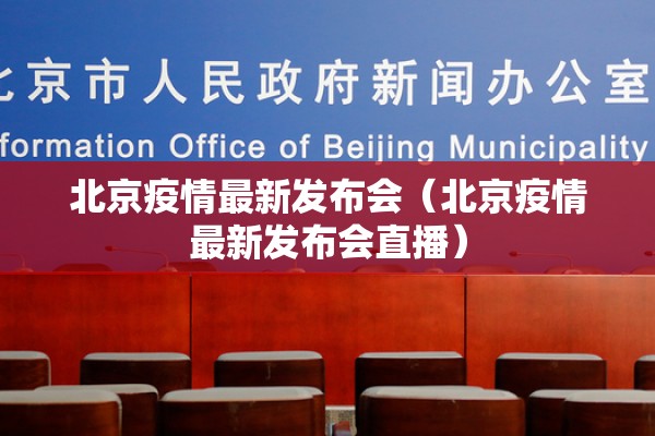 北京疫情最新发布会（北京疫情最新发布会直播）
