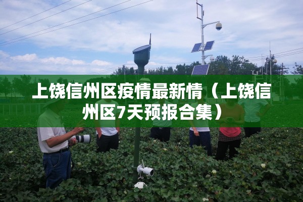 上饶信州区疫情最新情（上饶信州区7天预报合集）