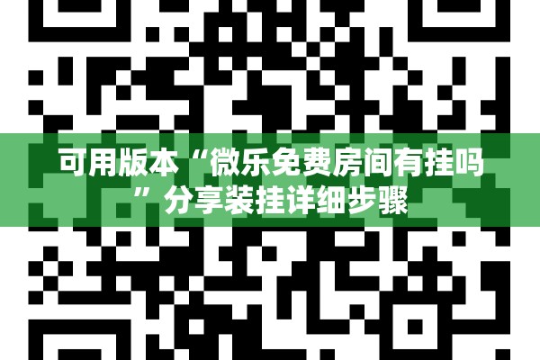 可用版本“微乐免费房间有挂吗	”分享装挂详细步骤