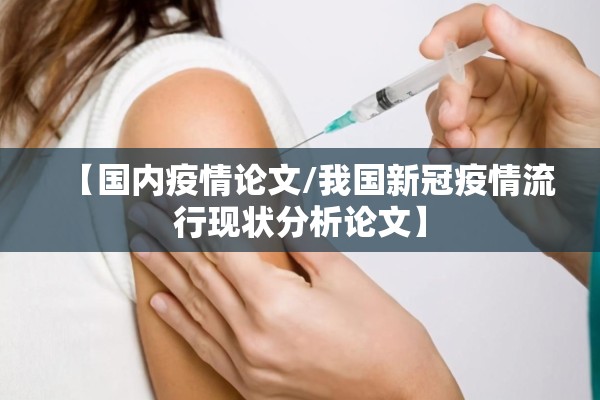 【国内疫情论文/我国新冠疫情流行现状分析论文】 【国内疫情论文/我国新冠疫情流行现状分析论文】