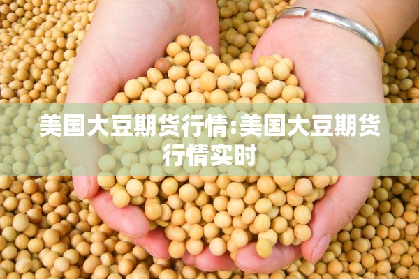 美国大豆期货行情:美国大豆期货行情实时