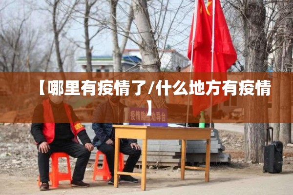 【哪里有疫情了/什么地方有疫情】 【哪里有疫情了/什么地方有疫情】