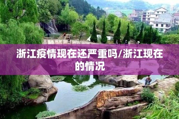 浙江疫情现在还严重吗/浙江现在的情况