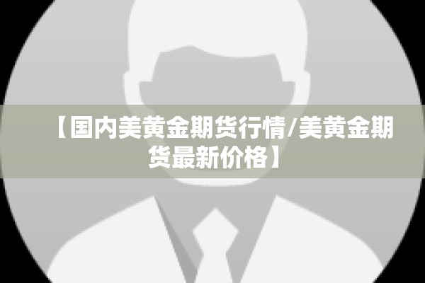 【国内美黄金期货行情/美黄金期货最新价格】