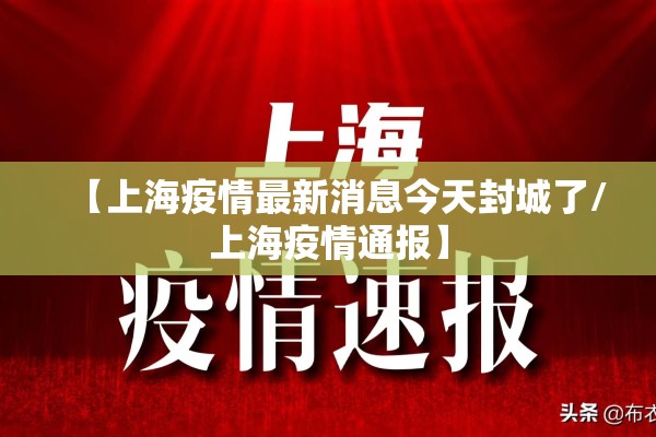 【上海疫情最新消息今天封城了/上海疫情通报】 【上海疫情最新消息今天封城了/上海疫情通报】