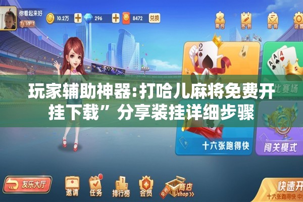 玩家辅助神器:打哈儿麻将免费开挂下载”分享装挂详细步骤