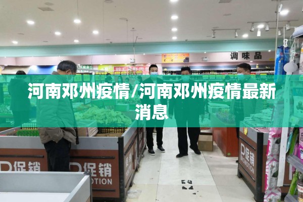 河南邓州疫情/河南邓州疫情最新消息 河南邓州疫情/河南邓州疫情最新消息