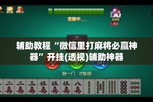 辅助教程“微信里打麻将必赢神器”开挂(透视)辅助神器