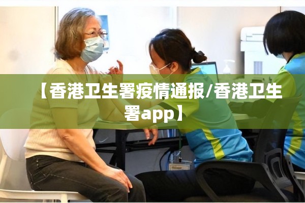 【香港卫生署疫情通报/香港卫生署app】 【香港卫生署疫情通报/香港卫生署app】