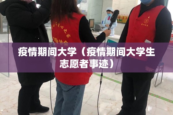 疫情期间大学（疫情期间大学生志愿者事迹）