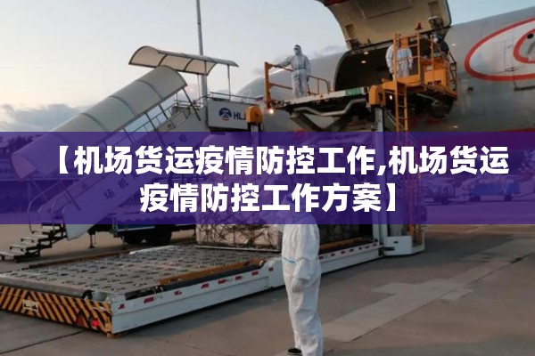 【机场货运疫情防控工作,机场货运疫情防控工作方案】