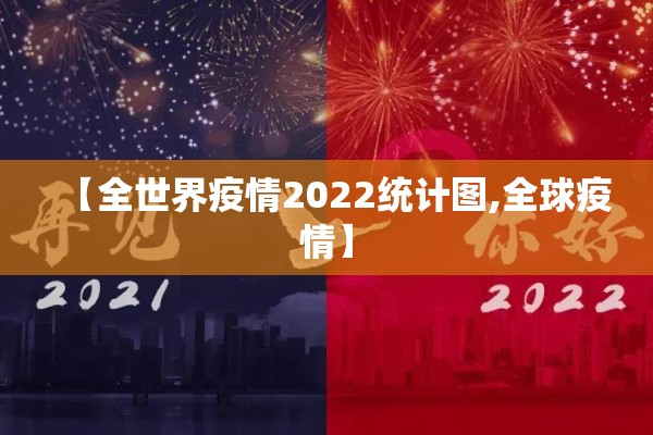 【全世界疫情2022统计图,全球疫情】