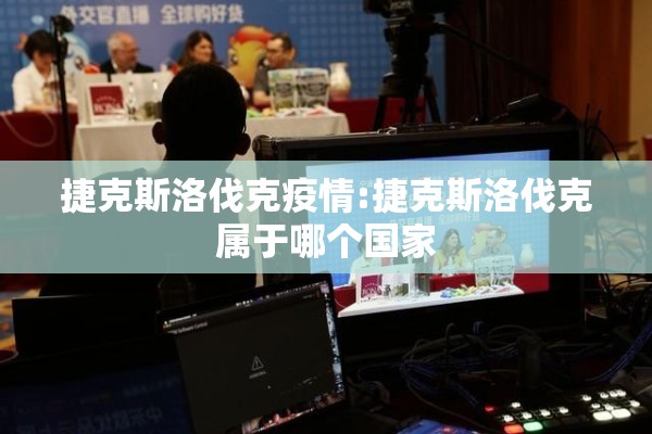捷克斯洛伐克疫情:捷克斯洛伐克属于哪个国家