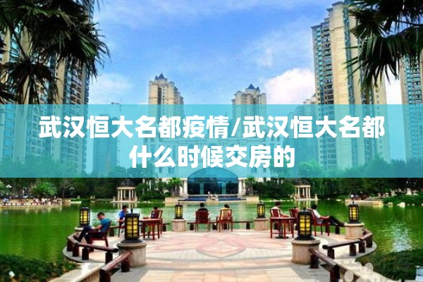 武汉恒大名都疫情/武汉恒大名都什么时候交房的