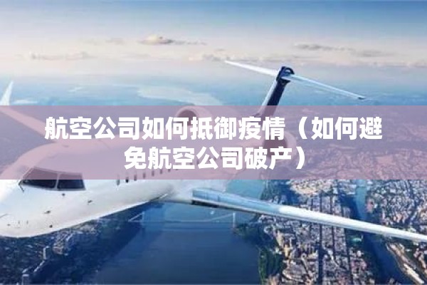 航空公司如何抵御疫情（如何避免航空公司破产）