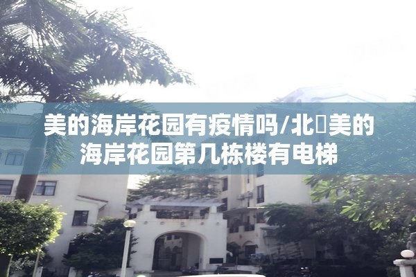 美的海岸花园有疫情吗/北滘美的海岸花园第几栋楼有电梯 美的海岸花园有疫情吗/北滘美的海岸花园第几栋楼有电梯