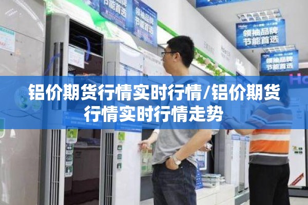 铝价期货行情实时行情/铝价期货行情实时行情走势 铝价期货行情实时行情/铝价期货行情实时行情走势
