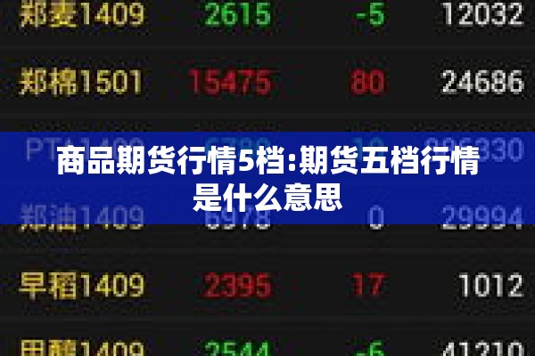商品期货行情5档:期货五档行情是什么意思 商品期货行情5档:期货五档行情是什么意思