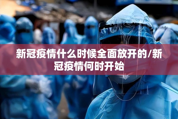 新冠疫情什么时候全面放开的/新冠疫情何时开始 新冠疫情什么时候全面放开的/新冠疫情何时开始