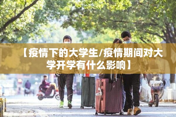【疫情下的大学生/疫情期间对大学开学有什么影响】