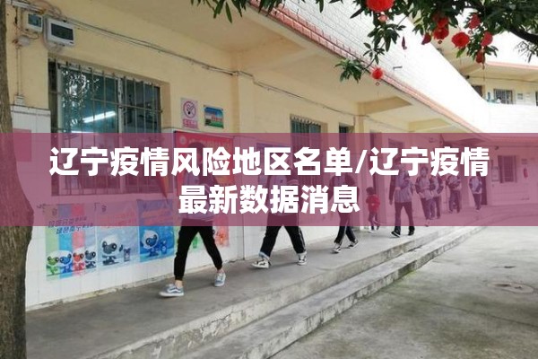 辽宁疫情风险地区名单/辽宁疫情最新数据消息 辽宁疫情风险地区名单/辽宁疫情最新数据消息