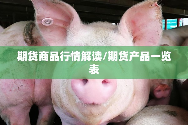 期货商品行情解读/期货产品一览表 期货商品行情解读/期货产品一览表