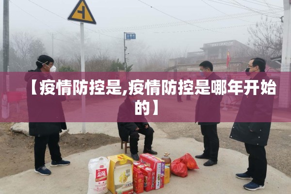 【疫情防控是,疫情防控是哪年开始的】 【疫情防控是,疫情防控是哪年开始的】